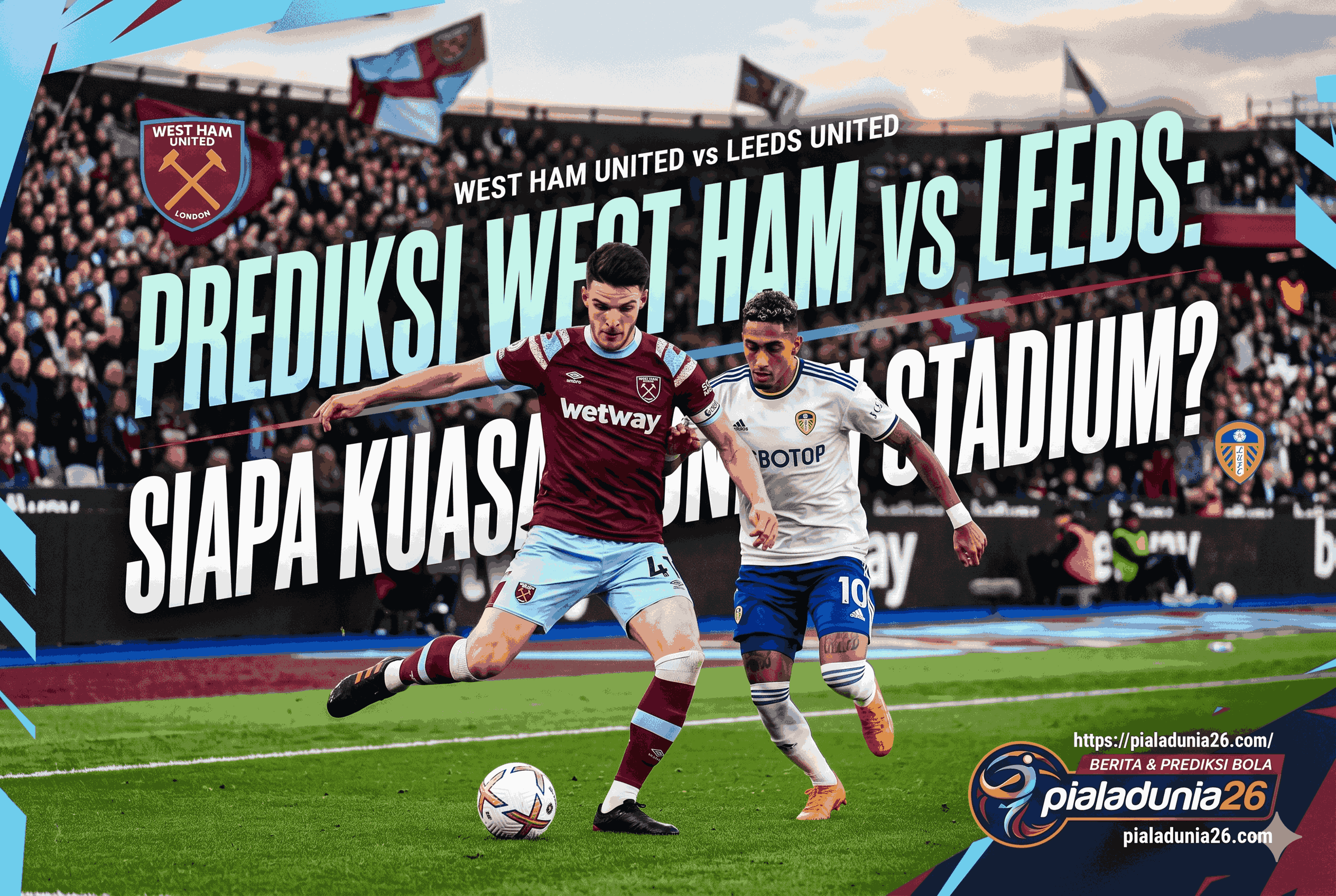 Prediksi West Ham vs Leeds: Siapa Kuasai London Stadium?