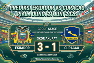 Prediksi Ekuador vs Curacao Piala Dunia 21 Juni 2026 Skor Akurat