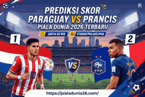 Prediksi Skor Paraguay vs Prancis Piala Dunia 2026 Terbaru